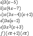 a) 3(x-5)\\\\ b) x(4x-7)\\\\ c) x(3x-4)(x+2)\\\\ d) 3a(a-2)\\\\ e) 3x^2(x+3)\\\\ f) (\sqrt{x}+2)(\sqrt{x})